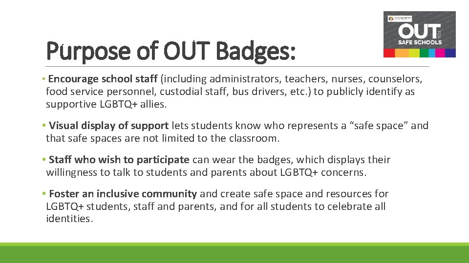 Purpose of OUT Badges: • Encourage school staff (including administrators, teachers, nurses, counselors, food
