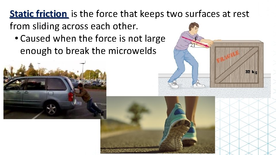 Static friction is the force that keeps two surfaces at rest from sliding across