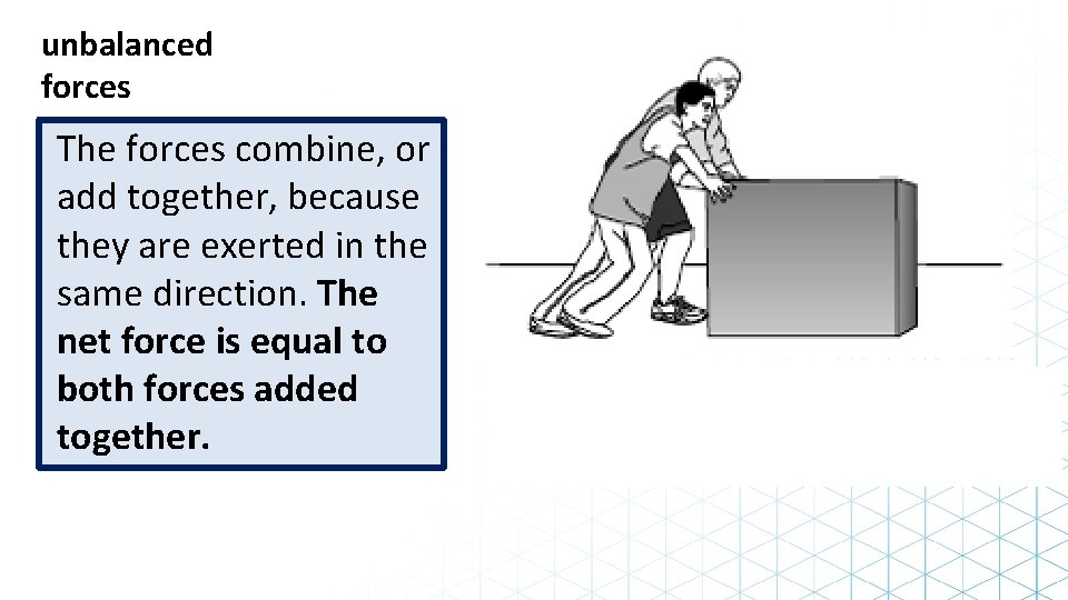 unbalanced forces The forces combine, or add together, because they are exerted in the