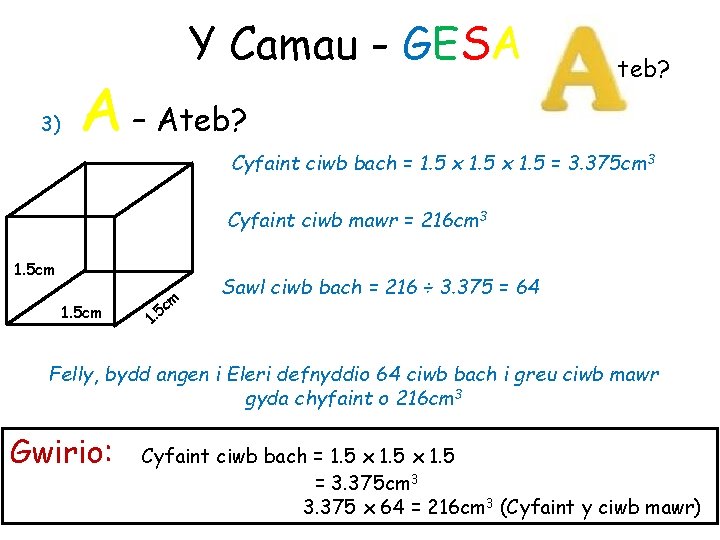 Y Camau - GESA 3) A – Ateb? Cyfaint ciwb bach = 1. 5