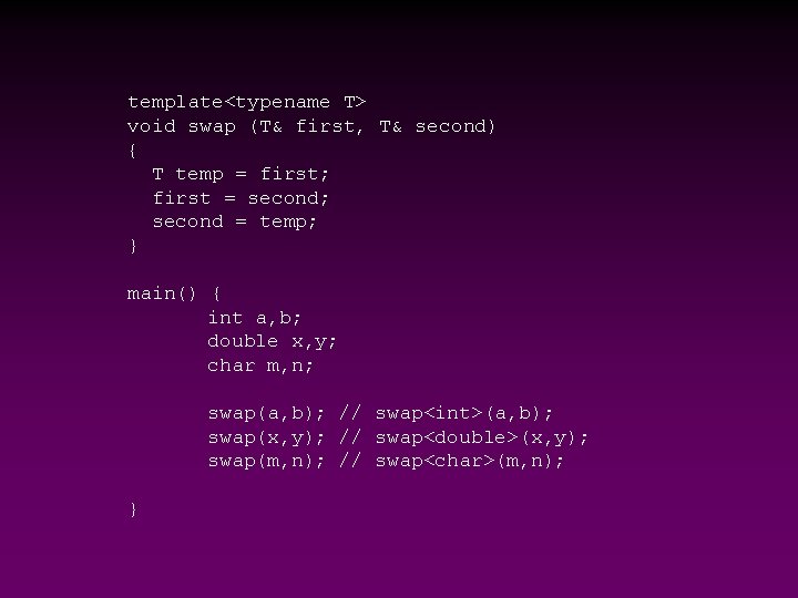 template<typename T> void swap (T& first, T& second) { T temp = first; first
