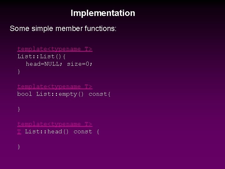 Implementation Some simple member functions: template<typename T> List: : List(){ head=NULL; size=0; } template<typename