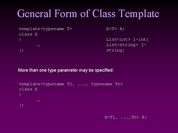 General Form of Class Template template<typename T> class X { … }; X<T> A;