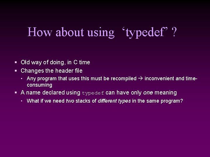 How about using ‘typedef’ ? § Old way of doing, in C time §
