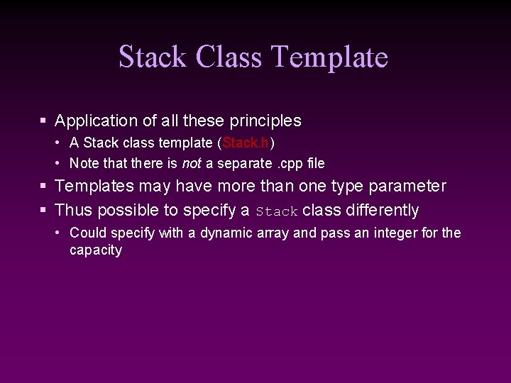 Stack Class Template § Application of all these principles • A Stack class template