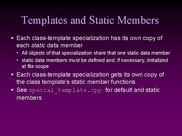 Templates and Static Members § Each class-template specialization has its own copy of each