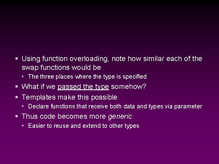 § Using function overloading, note how similar each of the swap functions would be