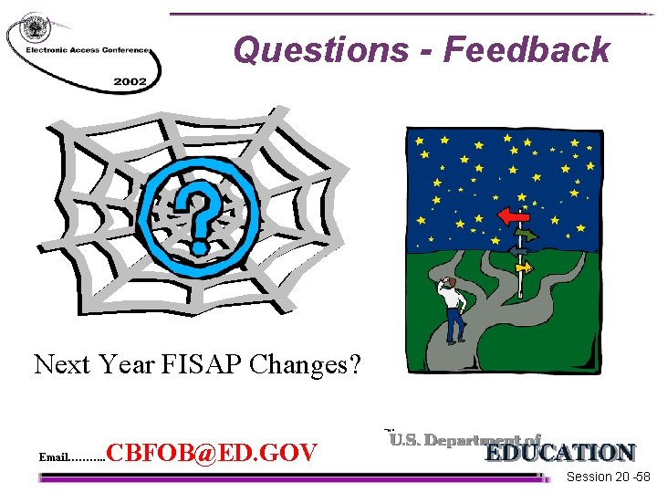 Questions - Feedback Next Year FISAP Changes? Email………. . CBFOB@ED. GOV Session 20 -58 Questions - Feedback Next Year FISAP Changes? Email………. . CBFOB@ED. GOV Session 20 -58