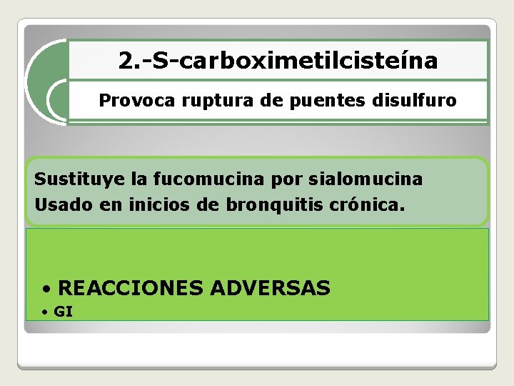 2. S carboximetilcisteína Provoca ruptura de puentes disulfuro Sustituye la fucomucina por sialomucina Usado