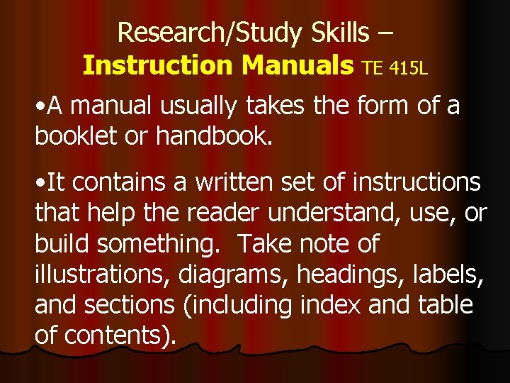 Research/Study Skills – Instruction Manuals TE 415 L • A manual usually takes the