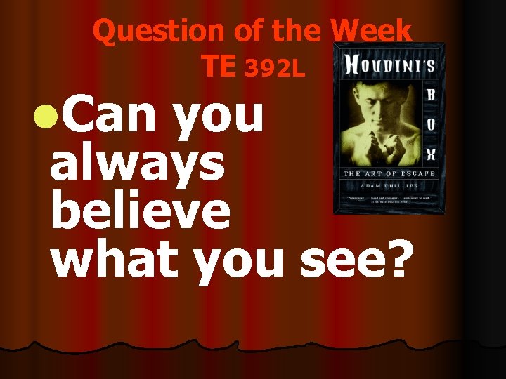 Question of the Week TE 392 L l. Can you always believe what you