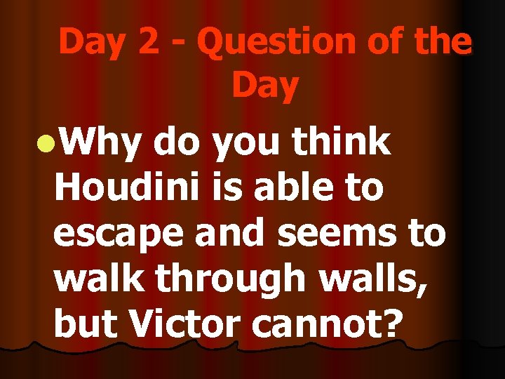 Day 2 - Question of the Day l. Why do you think Houdini is