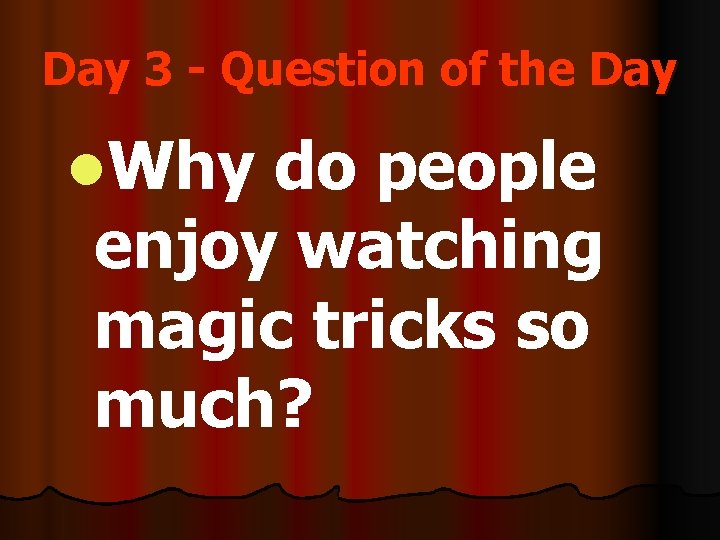 Day 3 - Question of the Day l. Why do people enjoy watching magic