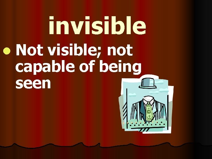 invisible l Not visible; not capable of being seen 