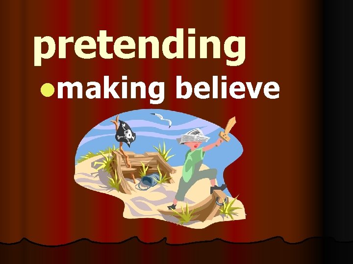 pretending lmaking believe 