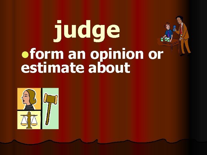 judge lform an opinion or estimate about 