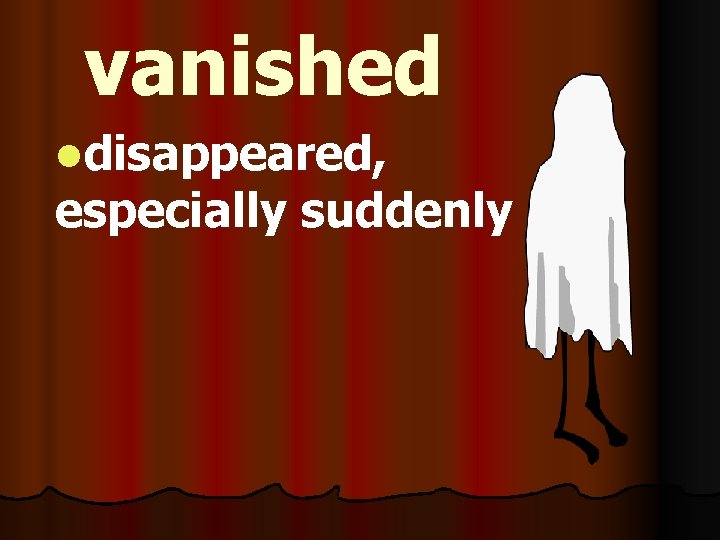 vanished ldisappeared, especially suddenly 