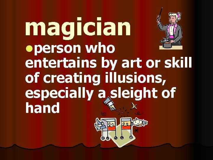 magician lperson who entertains by art or skill of creating illusions, especially a sleight