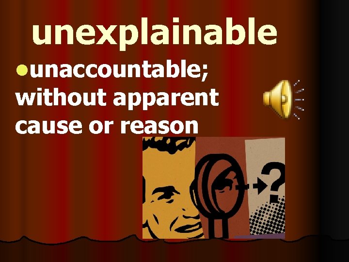 unexplainable lunaccountable; without apparent cause or reason 