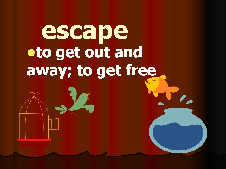 escape lto get out and away; to get free 