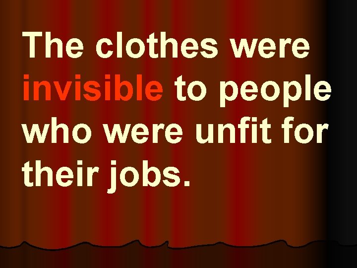 The clothes were invisible to people who were unfit for their jobs. 