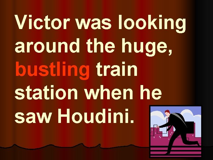 Victor was looking around the huge, bustling train station when he saw Houdini. 