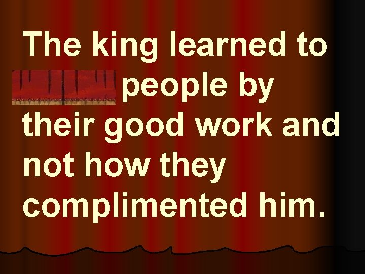 The king learned to judge people by their good work and not how they