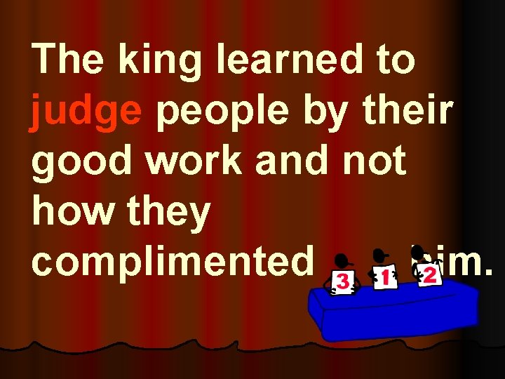 The king learned to judge people by their good work and not how they