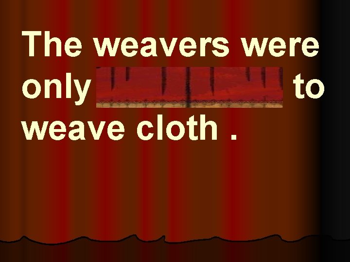 The weavers were only pretending to weave cloth. 