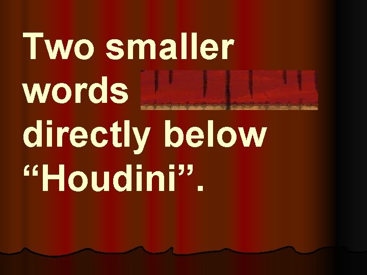 Two smaller words appeared directly below “Houdini”. 