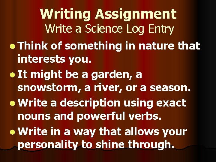 Writing Assignment Write a Science Log Entry l Think of something in nature that