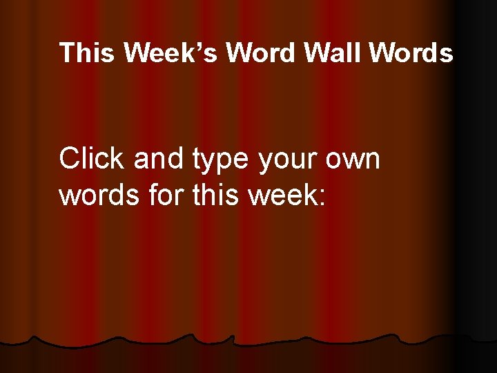 This Week’s Word Wall Words Click and type your own words for this week: