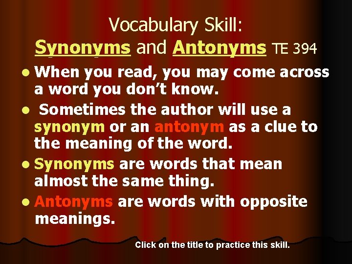 Vocabulary Skill: Synonyms and Antonyms TE 394 l When you read, you may come