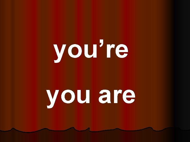 you’re you are 