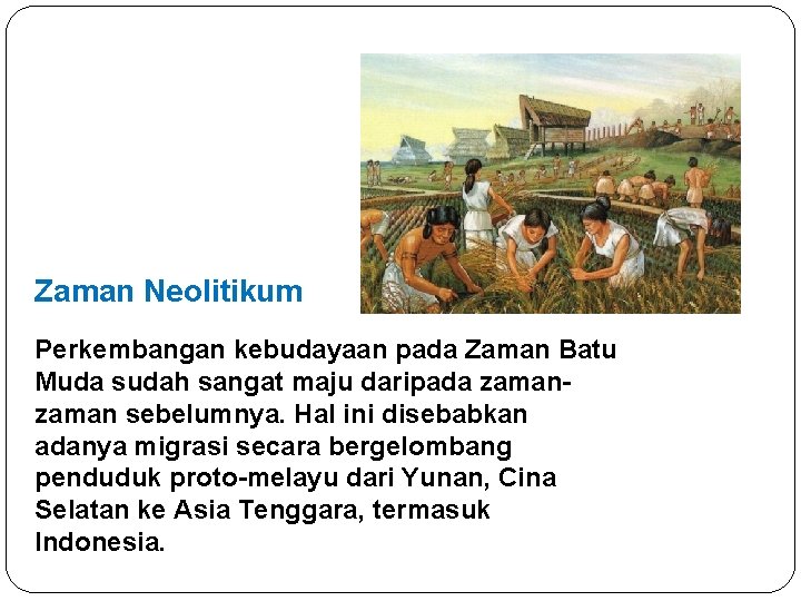 Zaman Neolitikum Perkembangan kebudayaan pada Zaman Batu Muda sudah sangat maju daripada zaman sebelumnya.