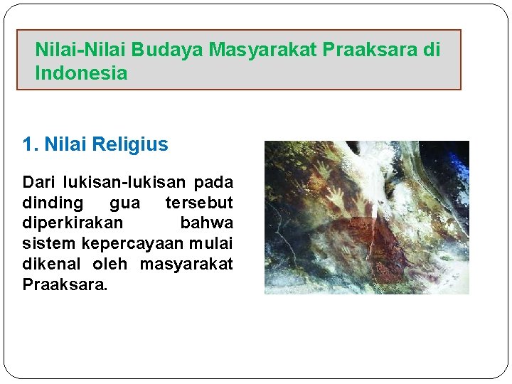 Nilai-Nilai Budaya Masyarakat Praaksara di Indonesia 1. Nilai Religius Dari lukisan-lukisan pada dinding gua