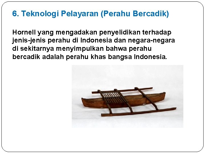 6. Teknologi Pelayaran (Perahu Bercadik) Hornell yang mengadakan penyelidikan terhadap jenis-jenis perahu di Indonesia