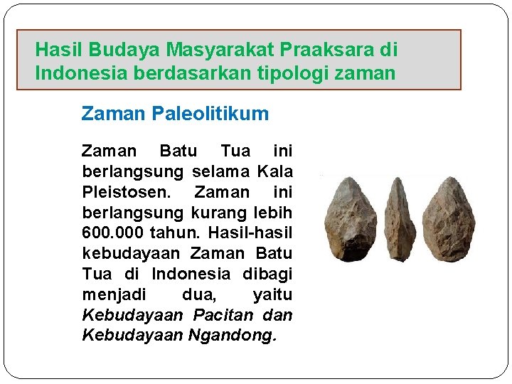 Hasil Budaya Masyarakat Praaksara di Indonesia berdasarkan tipologi zaman Zaman Paleolitikum Zaman Batu Tua