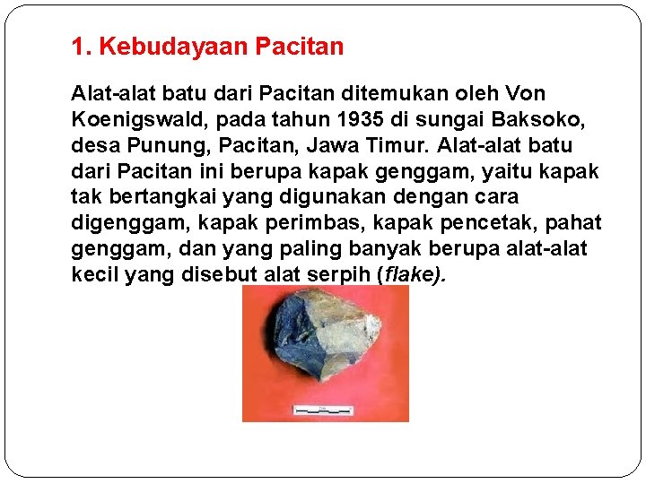 1. Kebudayaan Pacitan Alat-alat batu dari Pacitan ditemukan oleh Von Koenigswald, pada tahun 1935