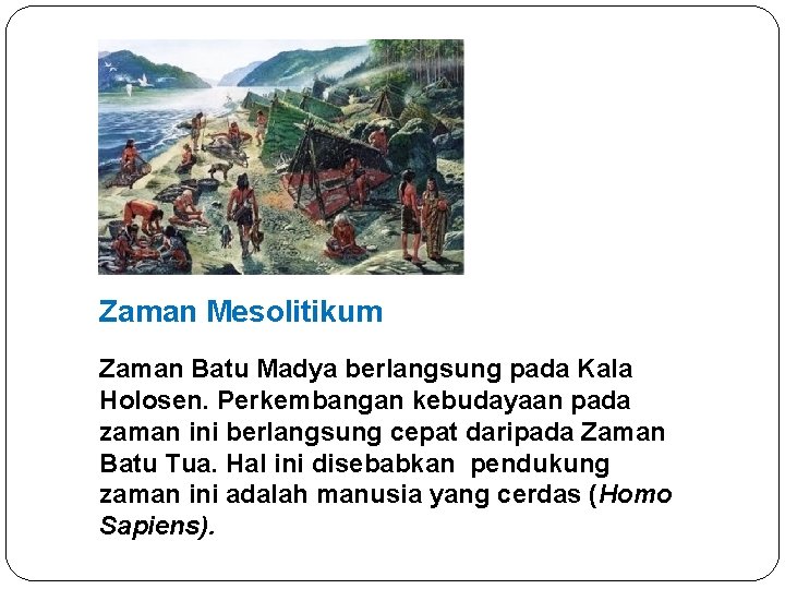 Zaman Mesolitikum Zaman Batu Madya berlangsung pada Kala Holosen. Perkembangan kebudayaan pada zaman ini