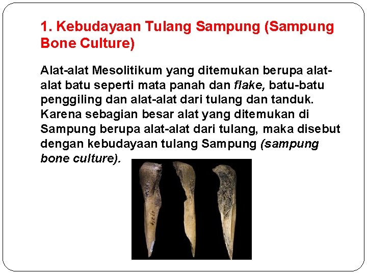 1. Kebudayaan Tulang Sampung (Sampung Bone Culture) Alat-alat Mesolitikum yang ditemukan berupa alat batu