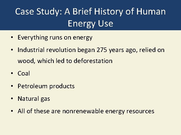 Case Study: A Brief History of Human Energy Use • Everything runs on energy
