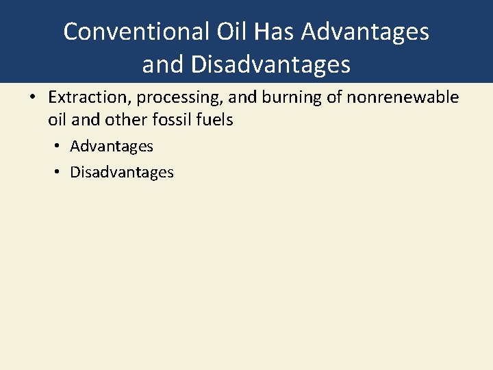 Conventional Oil Has Advantages and Disadvantages • Extraction, processing, and burning of nonrenewable oil