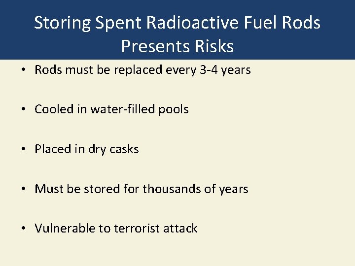 Storing Spent Radioactive Fuel Rods Presents Risks • Rods must be replaced every 3