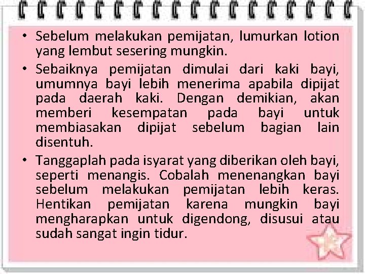  • Sebelum melakukan pemijatan, lumurkan lotion yang lembut sesering mungkin. • Sebaiknya pemijatan