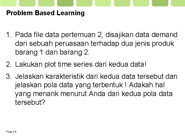 Problem Based Learning 1. Pada file data pertemuan 2, disajikan data demand dari sebuah