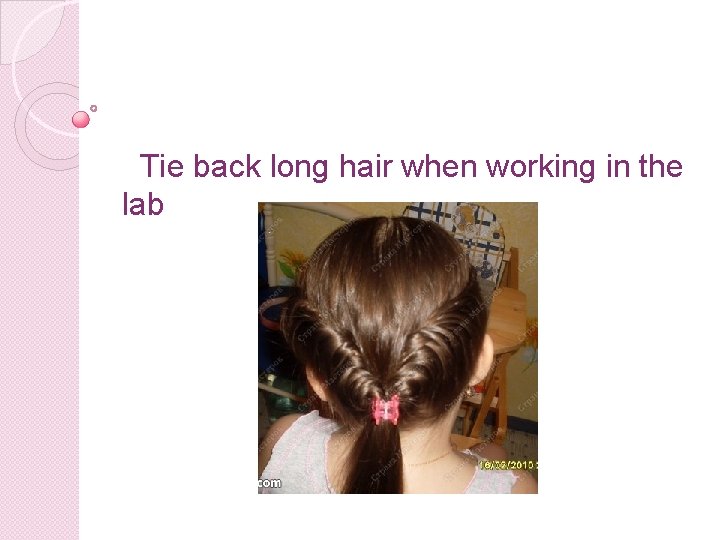 Tie back long hair when working in the lab 