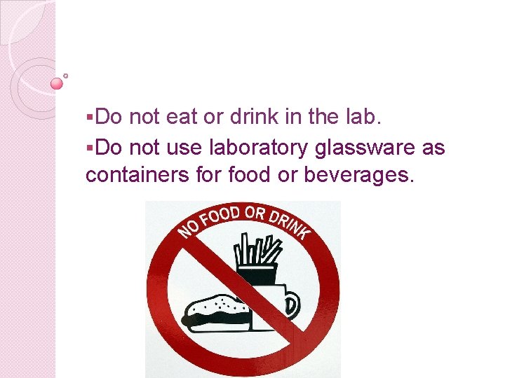 §Do not eat or drink in the lab. §Do not use laboratory glassware as