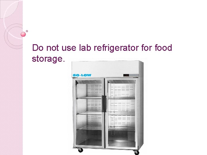 Do not use lab refrigerator food storage. 