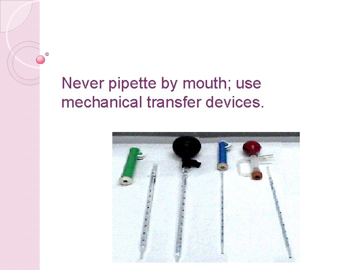 Never pipette by mouth; use mechanical transfer devices. 